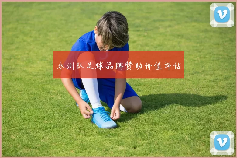 永州队足球品牌赞助价值评估