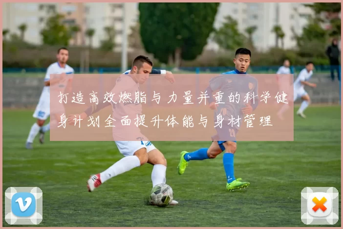 打造高效燃脂与力量并重的科学健身计划全面提升体能与身材管理