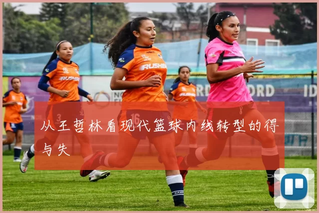 从王哲林看现代篮球内线转型的得与失