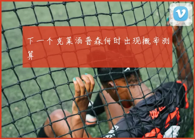 下一个克莱汤普森何时出现概率测算