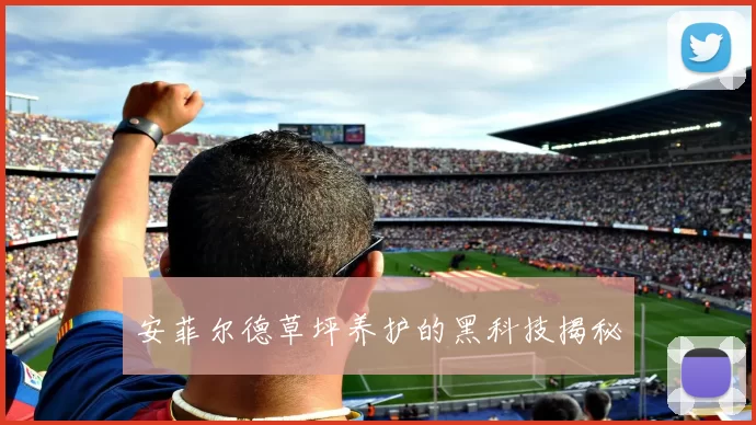 安菲尔德草坪养护的黑科技揭秘